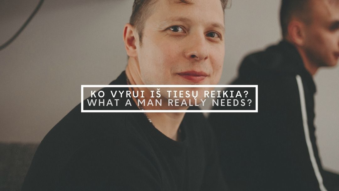 KO VYRUI IŠ TIESŲ REIKIA?