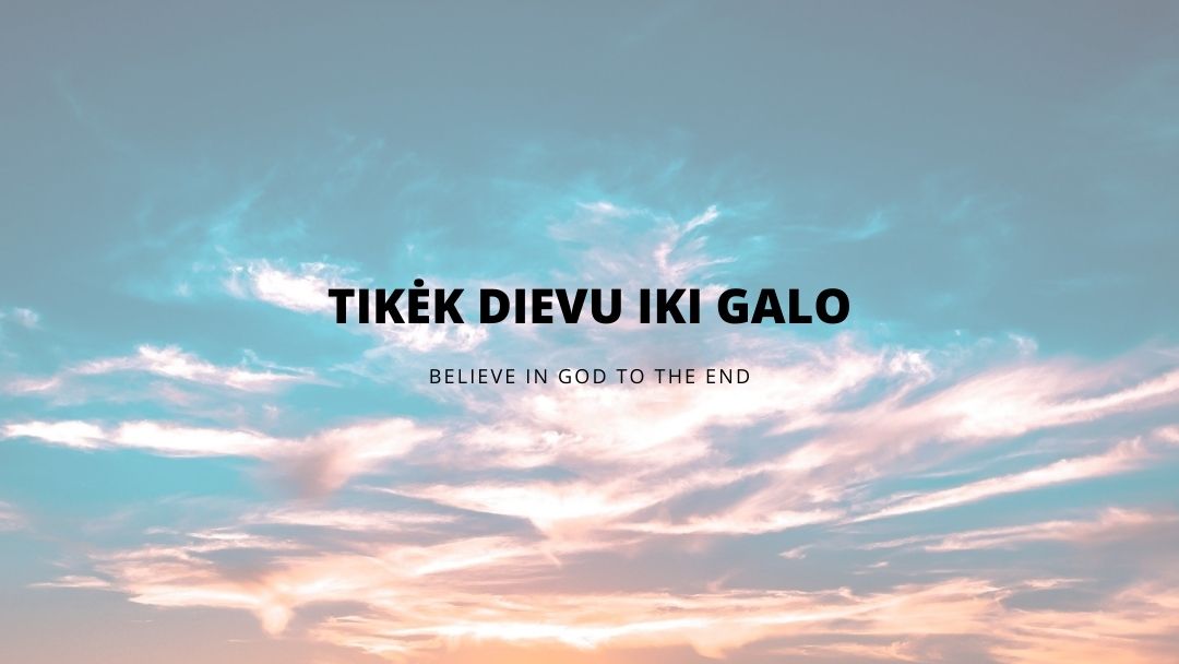 TIKĖK DIEVU IKI GALO