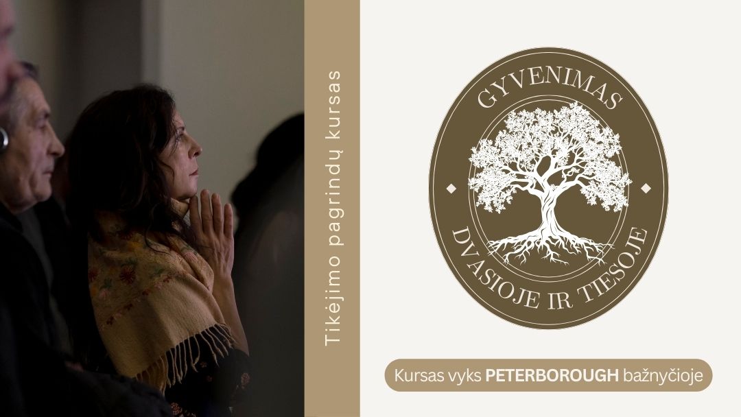 TIKĖJIMO PAGRINDŲ KURSAS „GYVENIMAS DVASIOJE IR TIESOJE” PETERBOROUGH
